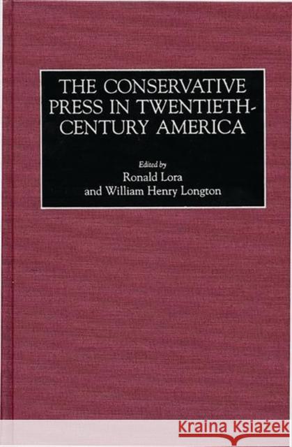 The Conservative Press in Twentieth-Century America Ronald Henry Lora William Longton 9780313213908 Greenwood Press