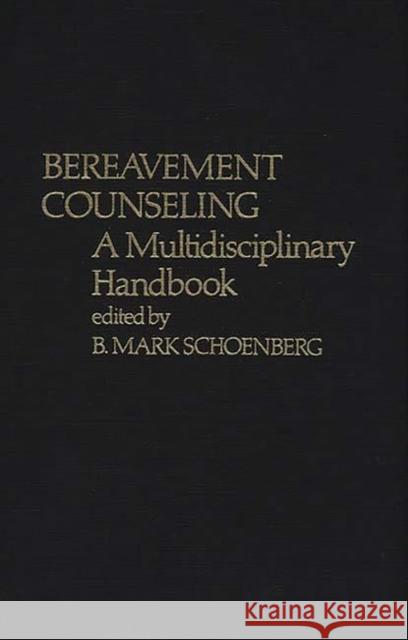 Bereavement Counseling: A Multidisciplinary Handbook Schoenberg, B. Mark 9780313214349 Greenwood Press