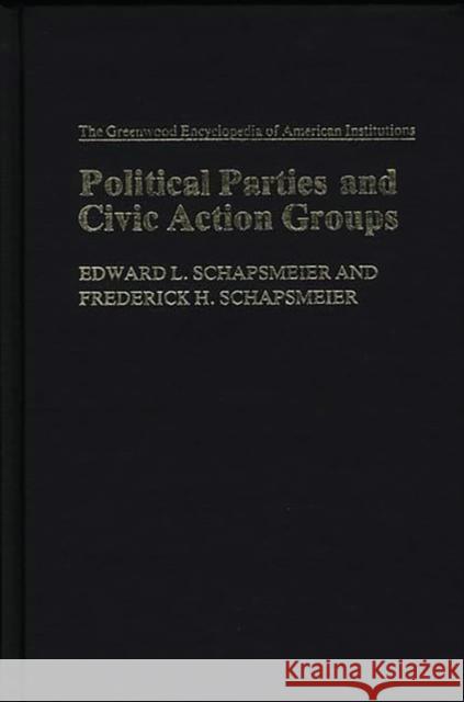 Political Parties and Civic Action Groups Edward L. Schapsmeier Frederick H. Schapsmeier 9780313214424 Greenwood Press