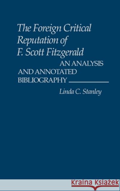 The Foreign Critical Reputation of F. Scott Fitzgerald: An Analysis and Annotated Bibliography Stanley, Linda C. 9780313214448 Greenwood Press
