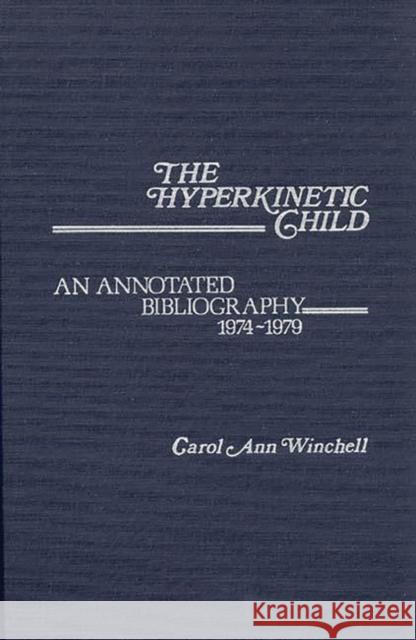 The Hyperkinetic Child: An Annotated Bibliography, 1974-1979 Winchell, Carol Ann 9780313214523