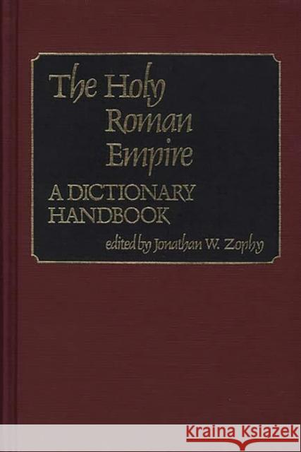 The Holy Roman Empire: A Dictionary Handbook Zophy, Jonathan W. 9780313214578 Greenwood Press