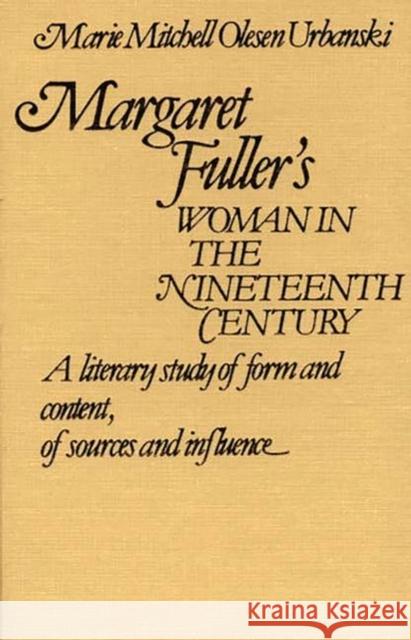 Margaret Fuller's Woman in the Nineteenth Century: A Literary Study of Form and Content, of Sources and Influence Urbanski, Marie O. 9780313214752 Greenwood Press