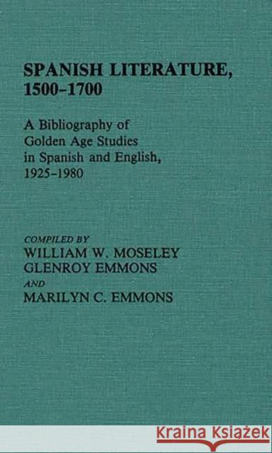 Spanish Literature, 1500-1700: A Bibliography of Golden Age Studies in Spanish and English, 1925-1980 Emmons, Glenroy 9780313214912 Greenwood Press