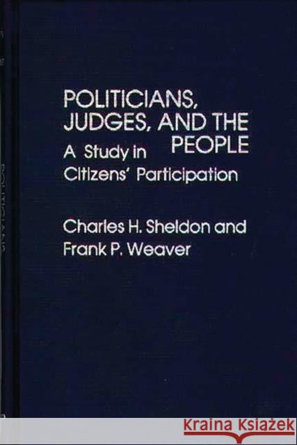 Politicians, Judges, and the People: A Study in Citizens' Participation Weaver, S. Alan 9780313214929 Greenwood Press