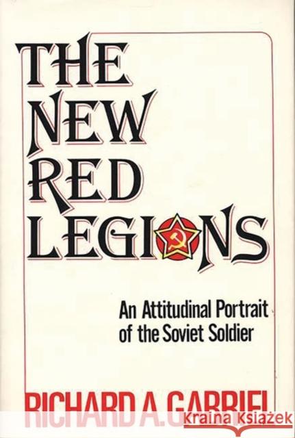 The New Red Legions: An Attitudinal Portrait of the Soviet Soldier Gabriel, Richard A. 9780313214967 Greenwood Press