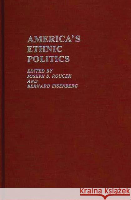 America's Ethnic Politics Joseph S. Roucek Bernard Eisenberg Joseph Slabey Roucek 9780313220241 Greenwood Press