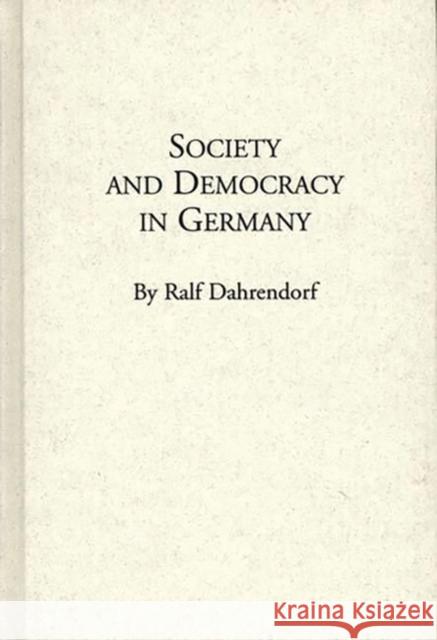 Society and Democracy in Germany: Translation of Gesellschaft Und Demokratie in Deutschland Dahrendorf, Ralf 9780313220272