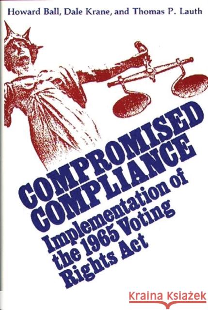 Compromised Compliance: Implementation of the 1965 Voting Rights ACT Ball, Howard 9780313220371 Greenwood Press