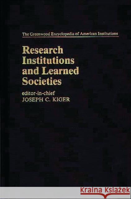 Research Institutions and Learned Societies Joseph C. Kiger Joseph Charles Kiger 9780313220616 Greenwood Press