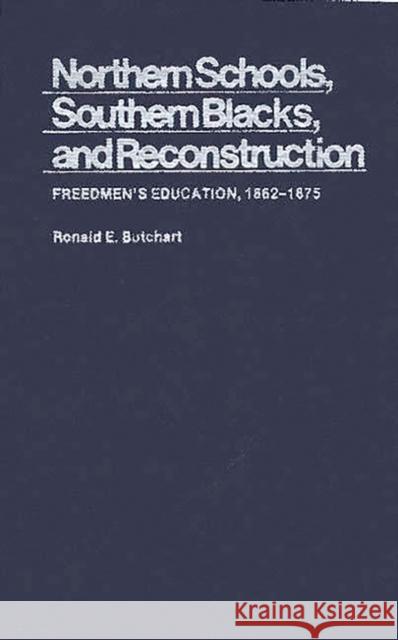 Northern Schools, Southern Blacks, and Reconstruction: Freedmen's Education, 1862-1875 Butchart, Ronald E. 9780313220739 Greenwood Press