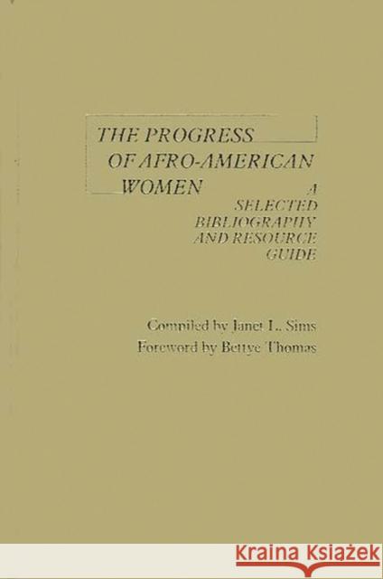 The Progress of Afro-American Women: A Selected Bibliography and Resource Guide Sims, Janet 9780313220838 Greenwood Press