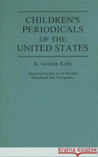 Children's Periodicals of the United States R. Gordon Kelly R. Gordon Kelly 9780313221170 Greenwood Press