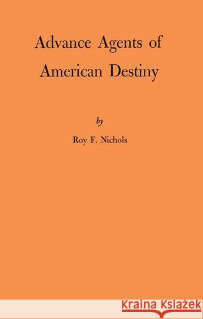 Advance Agents of Amer Destiny Nichols, Roy F. 9780313221231 Greenwood Press