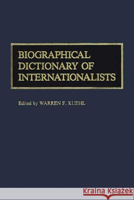 Biographical Dictionary of Internationalists Warren F. Kuehl Warren F. Kuehl 9780313221293 Greenwood Press