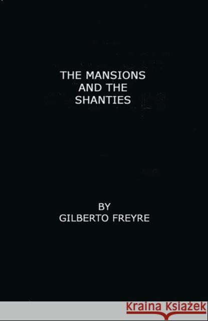 The Mansions and the Shanties [Sobrados E Mucambos]: The Making of Modern Brazil Freyre, Gilberto 9780313221484 Greenwood Press