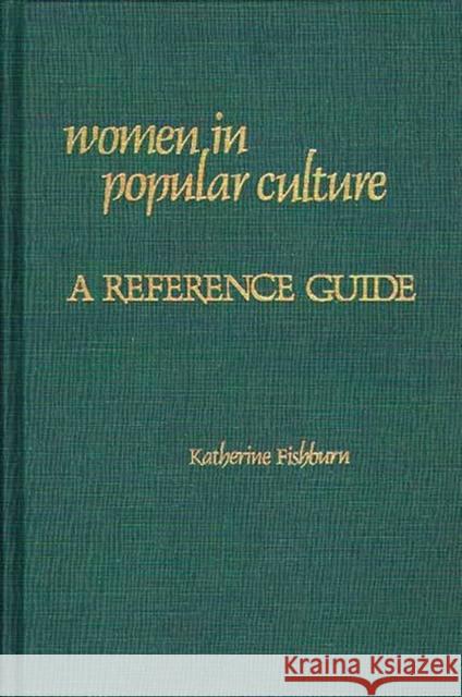 Women in Popular Culture: A Reference Guide Fishburn, Katherine 9780313221521 Greenwood Press