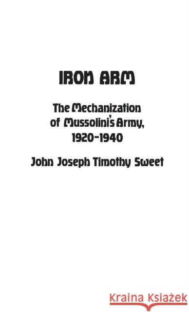 Iron Arm: The Mechanization of Mussolini's Army, 1920-1940 Luvaas, Jay 9780313221798