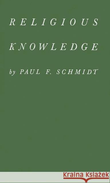 Religious Knowledge Paul Frederick Schmidt Paul Frederic Schmidt 9780313221880 Greenwood Press