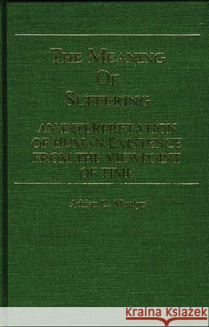 The Meaning of Suffering: An Interpretation of Human Existence from the Viewpoint of Time Moulyn, Adrian C. 9780313222337 Greenwood Press