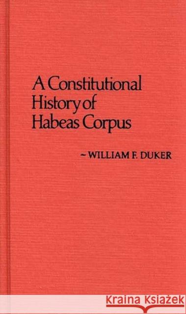 A Constitutional History of Habeas Corpus William F. Duker 9780313222641 Greenwood Press