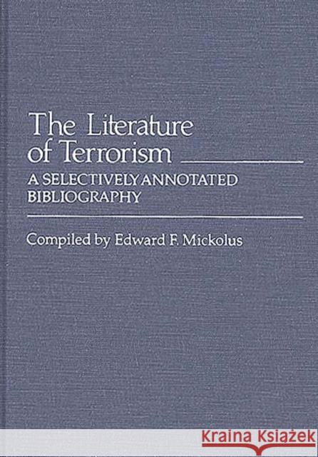 The Literature of Terrorism: A Selectively Annotated Bibliography Mickolus, Edward F. 9780313222658 Greenwood Press
