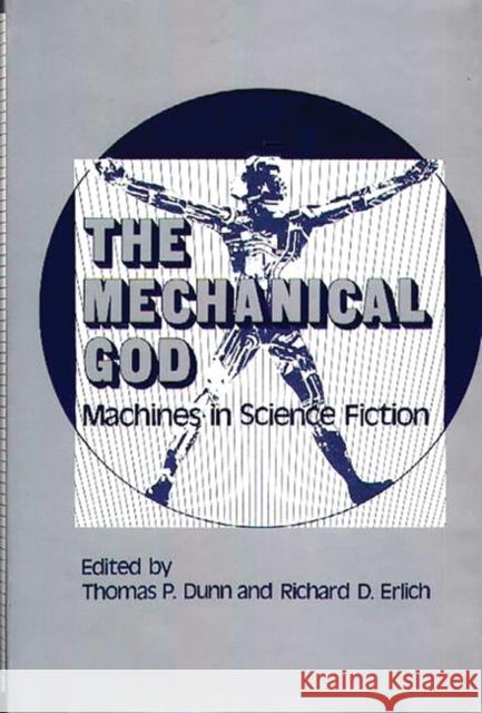 The Mechanical God: Machines in Science Fiction Thomas P. Dunn Richard D. Erlich Thomas P. Dunn 9780313222740 Greenwood Press