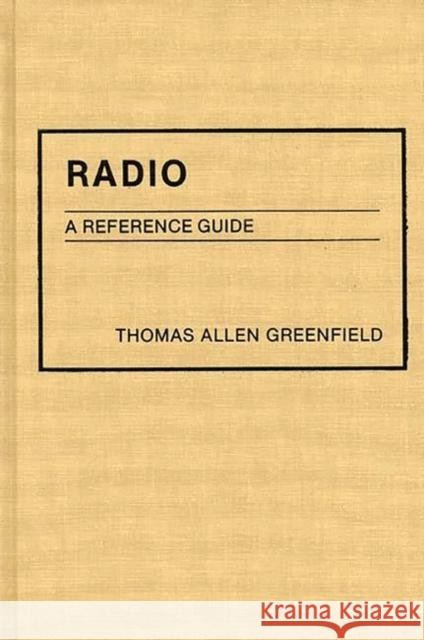 Radio: A Reference Guide Greenfield, Thomas A. 9780313222764 Greenwood Press