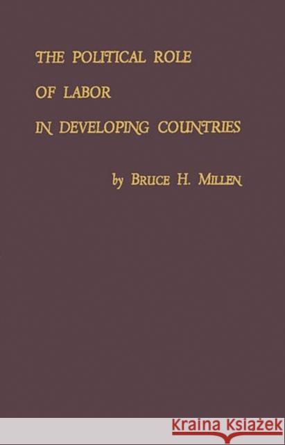The Political Role of Labor in Developing Countries Bruce H. Millen 9780313222863 Greenwood Press