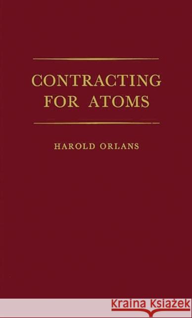 Contracting for Atoms Harold Orlans Orlans 9780313222870 Greenwood Press