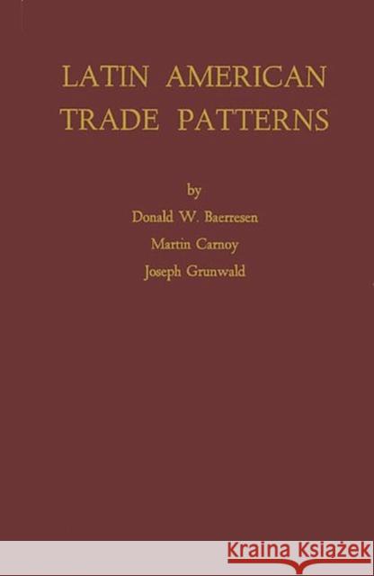 Latin American Trade Patterns Donald W. Baerresen Martin Carnoy Joseph Grunwald 9780313222887 Greenwood Press