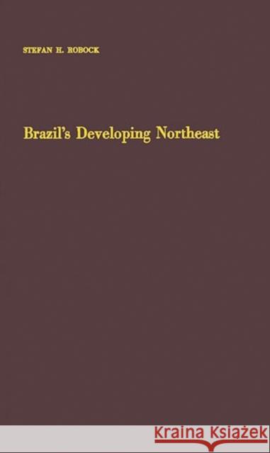 Brazil's Developing Northeast: A Study of Regional Planning and Foreign Aid Robock, Stefan Hyman 9780313222955 Greenwood Press