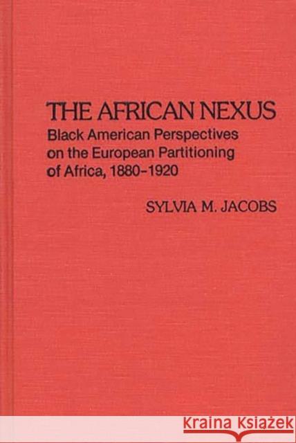 The African Nexus: Black American Perspectives on the European Partitioning of Africa, 1880-1920 Jacobs, Sylvia M. 9780313223129 Greenwood Press