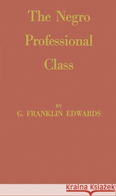 The Negro Professional Class G. Franklin Edwards Gilbert Franklin Edwards 9780313223303