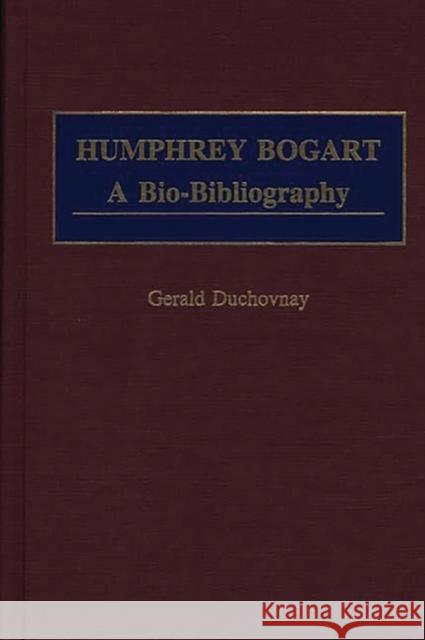 Humphrey Bogart: A Bio-Bibliography Duchovnay, Gerald 9780313223389 Greenwood Press