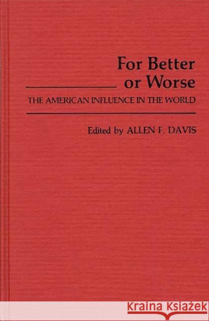 For Better or Worse: The American Influence in the World Davis, Allen Freeman 9780313223426
