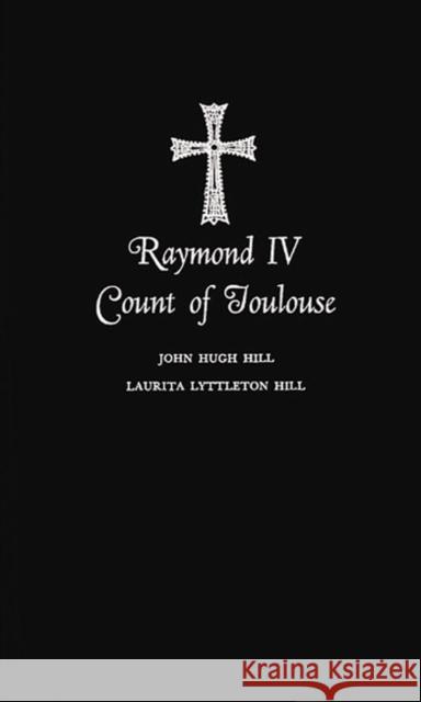 Raymond IV Count of Toulouse John Hugh Hill Laurita Lyttleton Hill 9780313223624