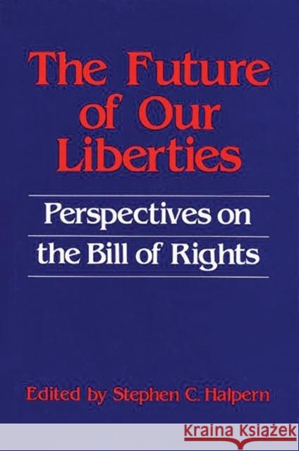 The Future of Our Liberties: Perspectives on the Bill of Rights Halpern, Stephen C. 9780313223662 Greenwood Press