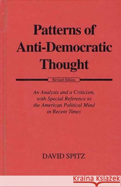 Patterns of Anti-Democratic Thought: An Analysis and a Criticism, with Special Reference to the American Political Mind in Recent Times Spitz, David 9780313223921
