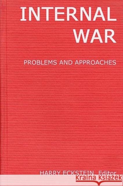 Internal War: Problems and Approaches Eckstein, Harry 9780313224515 Greenwood Press