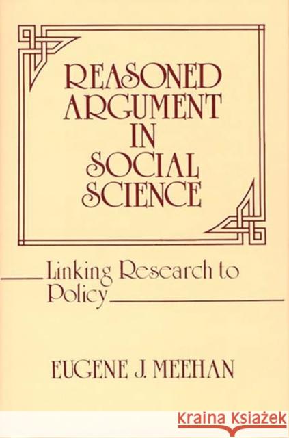 Reasoned Argument in Social Science: Linking Research to Policy Meehan, Eugene 9780313224812