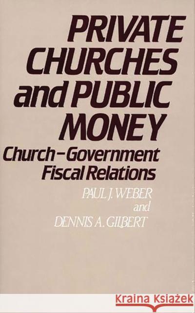 Private Churches and Public Money: Church-Government Fiscal Relations Gilbert, Dennis A. 9780313224843 Greenwood Press