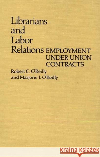 Librarians and Labor Relations: Employment Under Union Contracts Oreilly, Robert 9780313224850 Greenwood Press