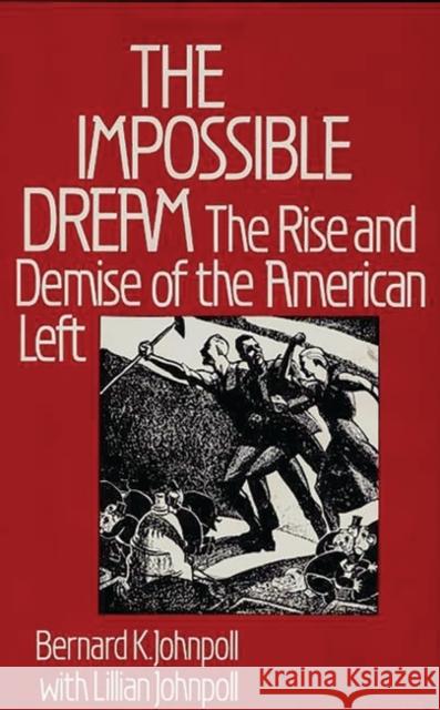 The Impossible Dream: The Rise and Demise of the American Left Johnpoll, Bernard K. 9780313224881 Greenwood Press