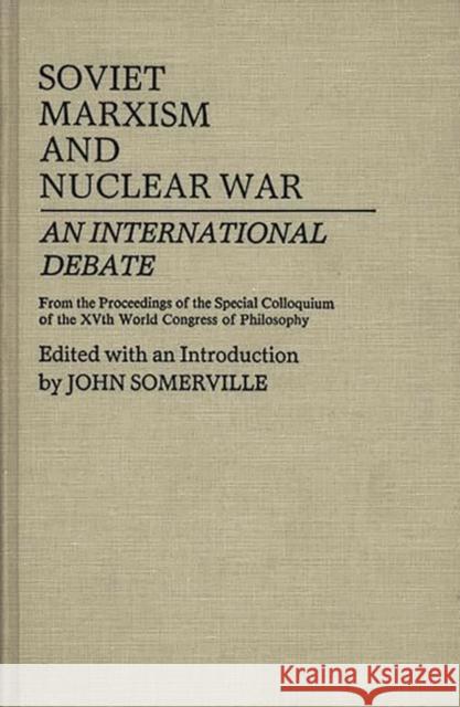 Soviet Marxism and Nuclear War: An International Debate Somerville, Rose M. 9780313225314 Greenwood Press