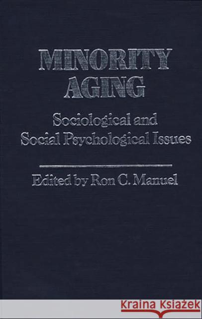 Minority Aging: Sociological and Social Psychological Issues Manuel, Ron 9780313225413 Greenwood Press