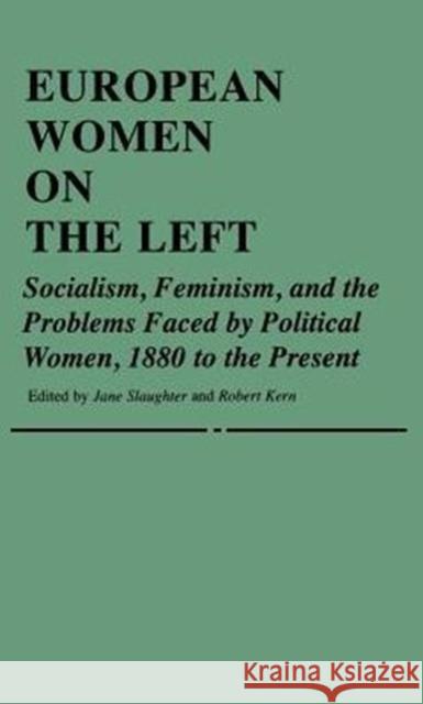 European Women on the Left: Socialism, Feminism, and the Problems Faced by Political Women, 1880 to the Present Slaughter, Jane 9780313225437
