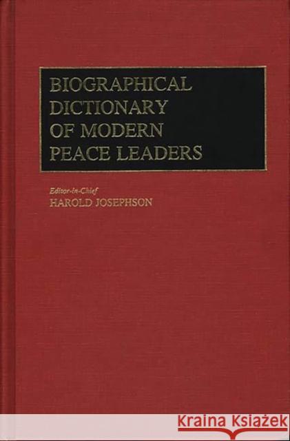 Biographical Dictionary of Modern Peace Leaders Harold Josephson 9780313225659