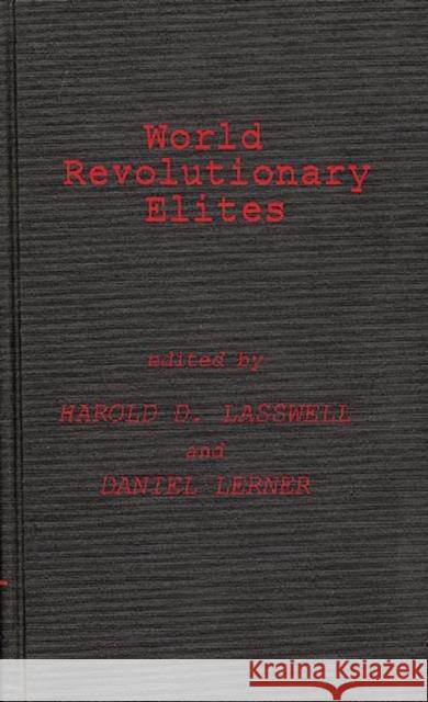 World Revolutionary Elites: Studies in Coercive Ideological Movements Lasswell, Harold D. 9780313225727 Greenwood Press