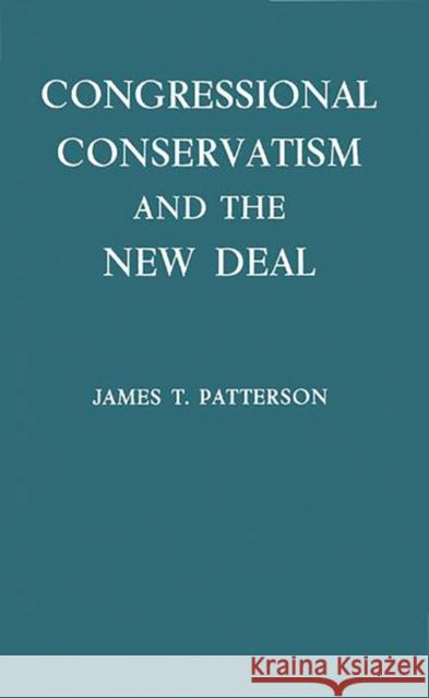 Congressional Conservatism and the New Deal: The Growth of the Conservative Coalition in Congress, 1933-1939 Patterson, James T. 9780313226762 Greenwood Press
